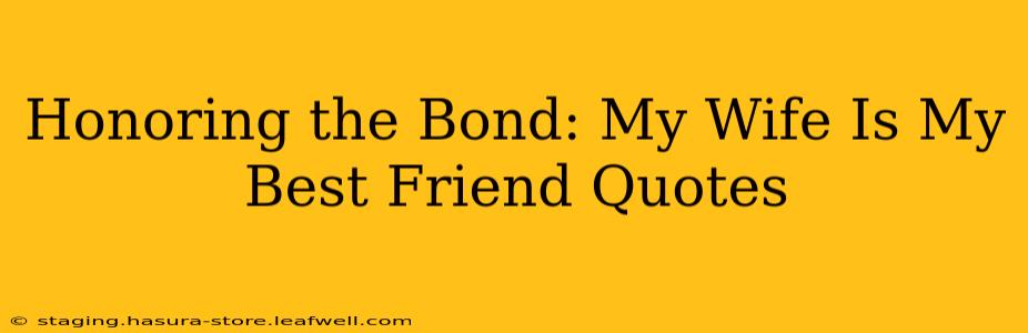 Honoring the Bond: My Wife Is My Best Friend Quotes
