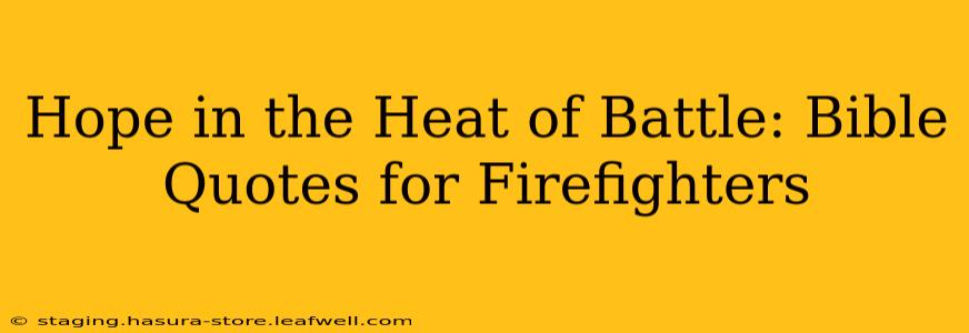 Hope in the Heat of Battle: Bible Quotes for Firefighters