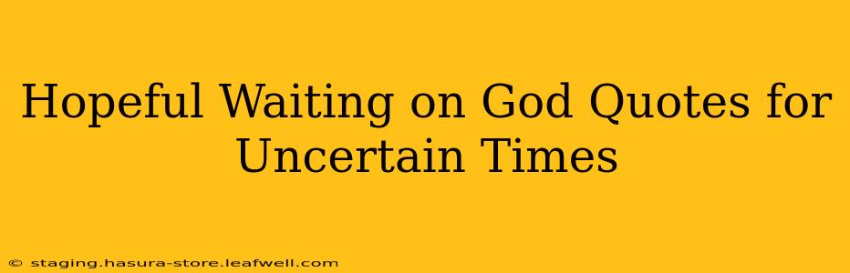 Hopeful Waiting on God Quotes for Uncertain Times
