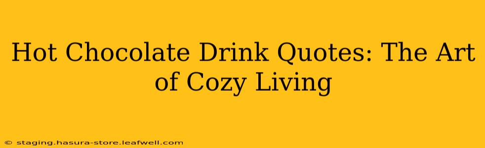Hot Chocolate Drink Quotes: The Art of Cozy Living