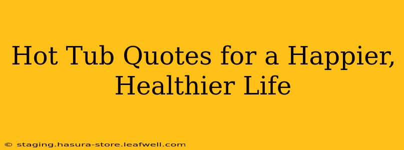 Hot Tub Quotes for a Happier, Healthier Life