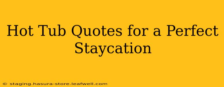 Hot Tub Quotes for a Perfect Staycation