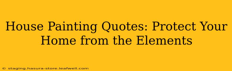 House Painting Quotes: Protect Your Home from the Elements