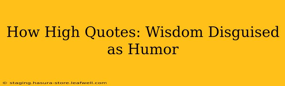 How High Quotes: Wisdom Disguised as Humor