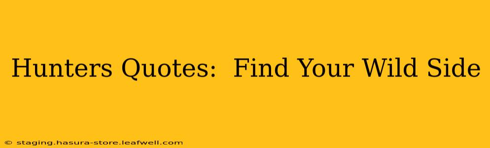 Hunters Quotes:  Find Your Wild Side