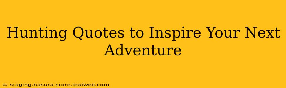 Hunting Quotes to Inspire Your Next Adventure