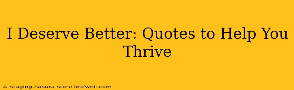 I Deserve Better: Quotes to Help You Thrive