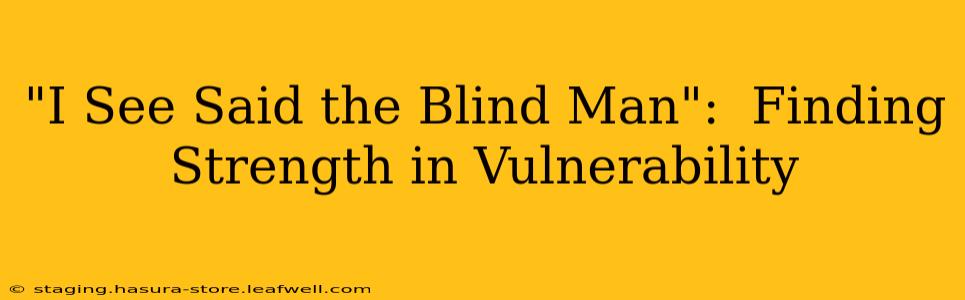"I See Said the Blind Man":  Finding Strength in Vulnerability