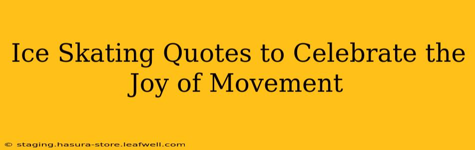 Ice Skating Quotes to Celebrate the Joy of Movement
