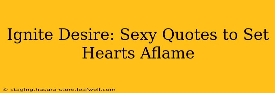 Ignite Desire: Sexy Quotes to Set Hearts Aflame