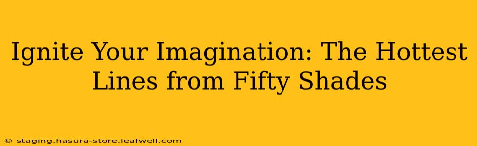 Ignite Your Imagination: The Hottest Lines from Fifty Shades