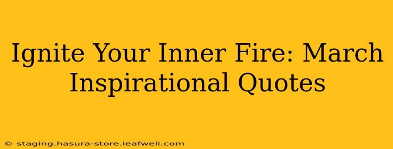 Ignite Your Inner Fire: March Inspirational Quotes