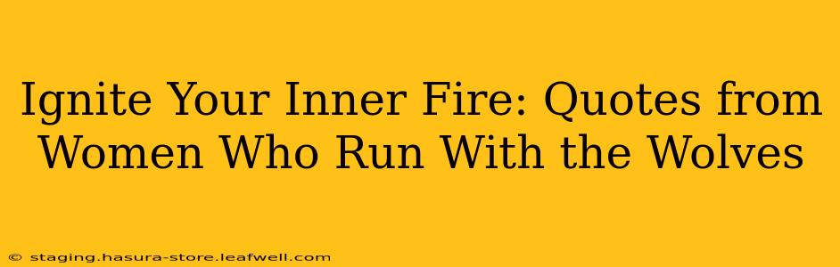 Ignite Your Inner Fire: Quotes from Women Who Run With the Wolves