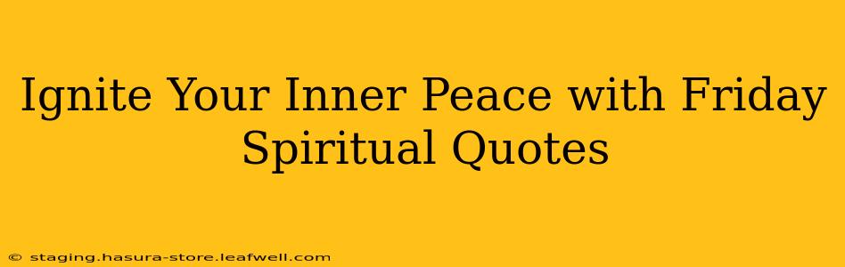 Ignite Your Inner Peace with Friday Spiritual Quotes