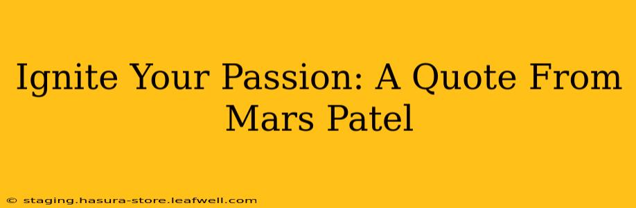 Ignite Your Passion: A Quote From Mars Patel
