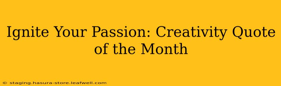 Ignite Your Passion: Creativity Quote of the Month