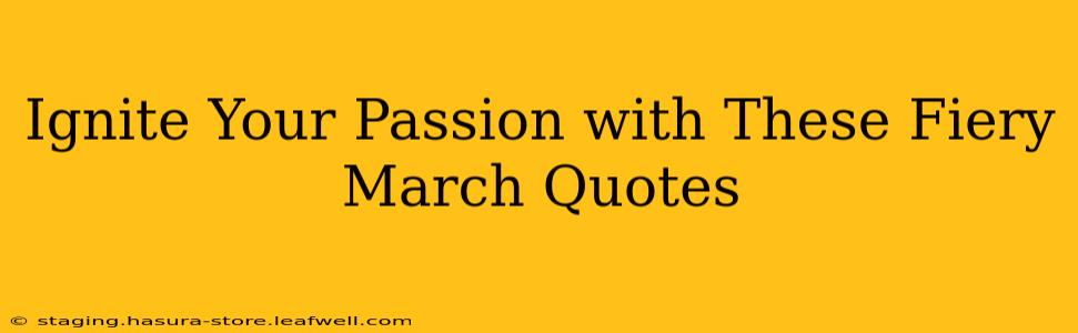 Ignite Your Passion with These Fiery March Quotes
