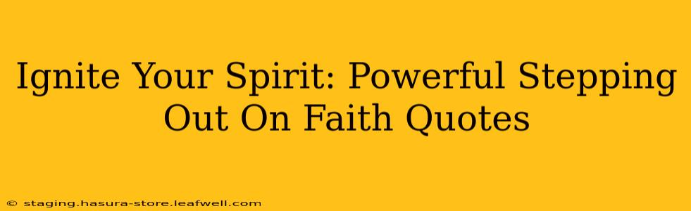 Ignite Your Spirit: Powerful Stepping Out On Faith Quotes