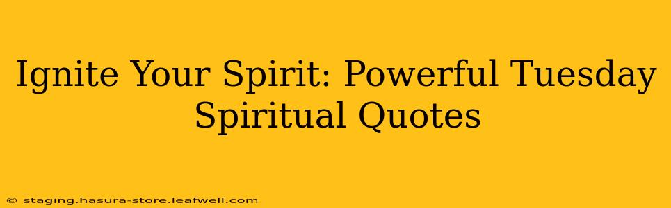 Ignite Your Spirit: Powerful Tuesday Spiritual Quotes