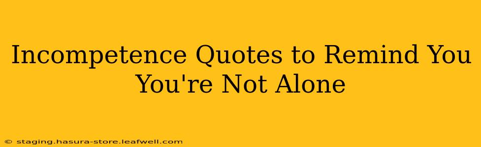 Incompetence Quotes to Remind You You're Not Alone
