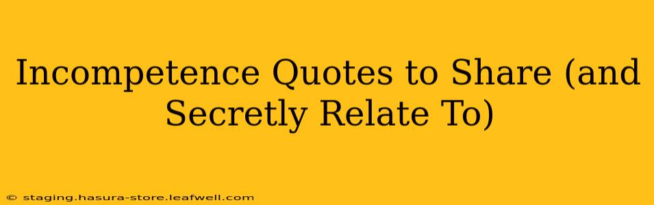 Incompetence Quotes to Share (and Secretly Relate To)