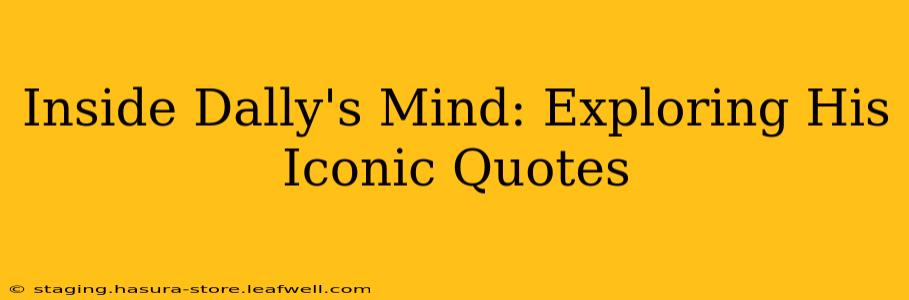 Inside Dally's Mind: Exploring His Iconic Quotes