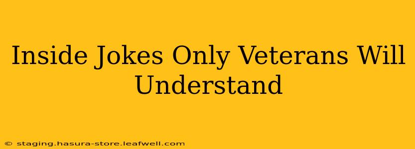 Inside Jokes Only Veterans Will Understand