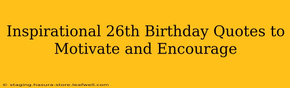 Inspirational 26th Birthday Quotes to Motivate and Encourage