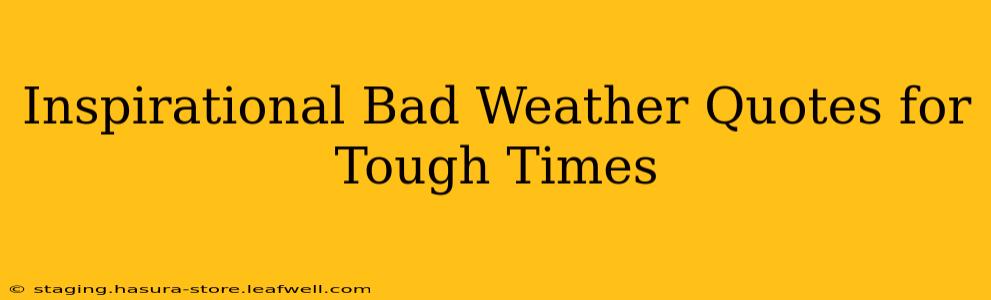 Inspirational Bad Weather Quotes for Tough Times