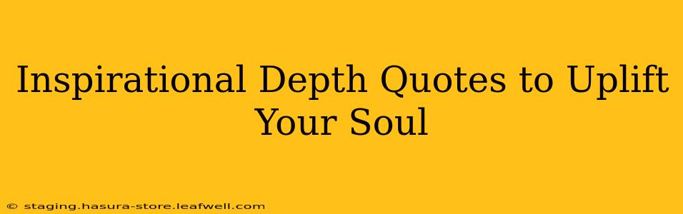 Inspirational Depth Quotes to Uplift Your Soul