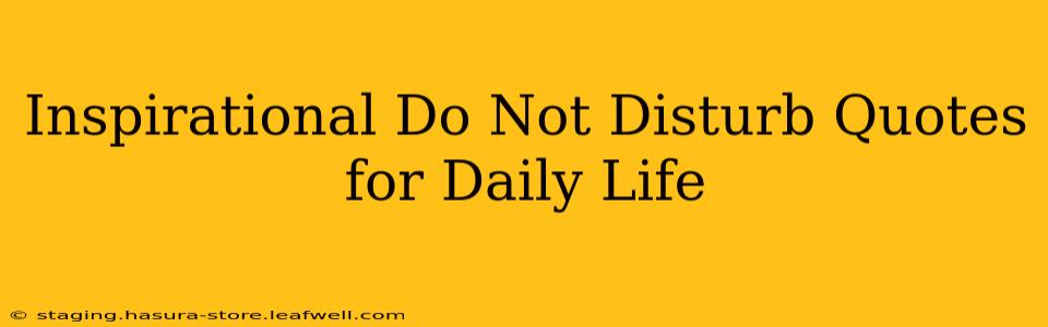 Inspirational Do Not Disturb Quotes for Daily Life
