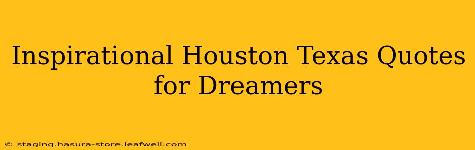 Inspirational Houston Texas Quotes for Dreamers