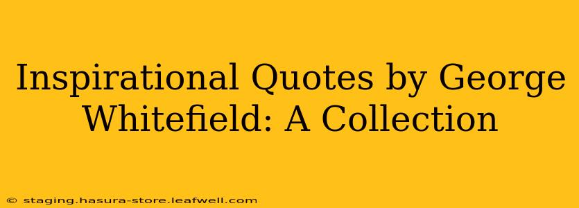 Inspirational Quotes by George Whitefield: A Collection