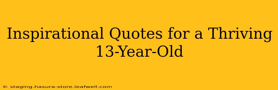 Inspirational Quotes for a Thriving 13-Year-Old