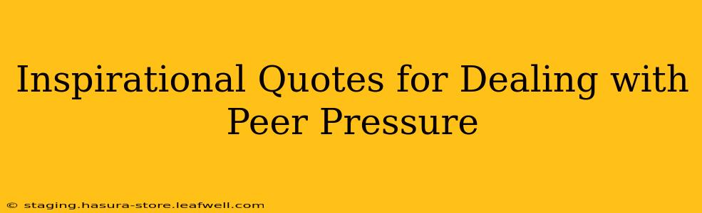 Inspirational Quotes for Dealing with Peer Pressure