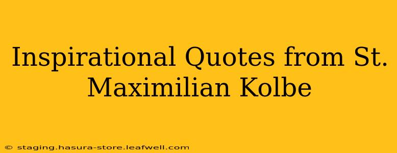 Inspirational Quotes from St. Maximilian Kolbe