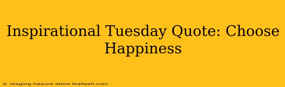 Inspirational Tuesday Quote: Choose Happiness