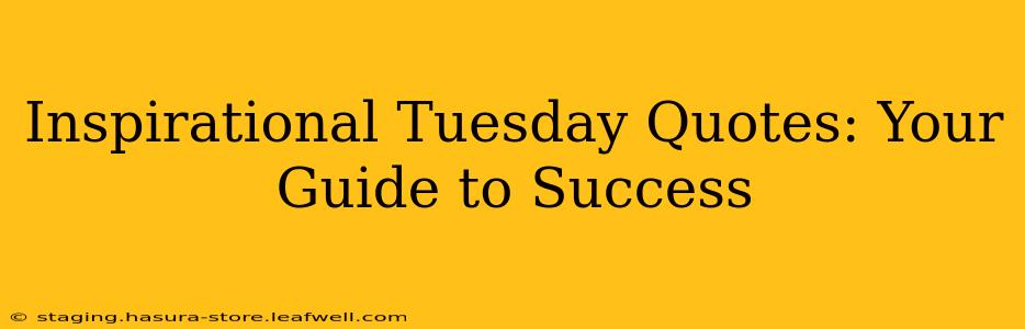 Inspirational Tuesday Quotes: Your Guide to Success
