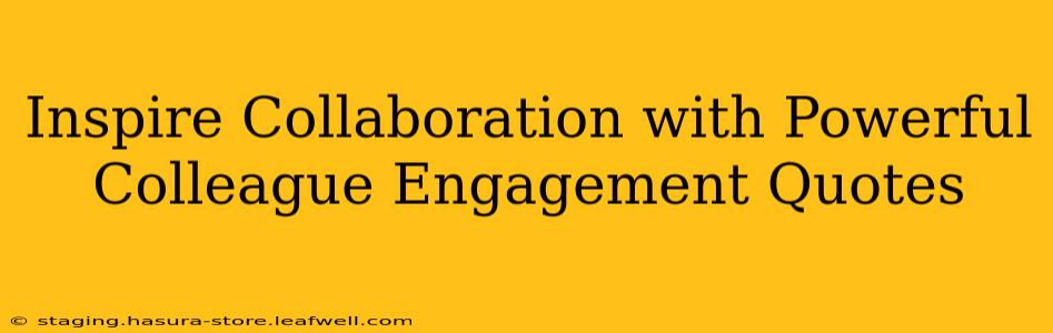Inspire Collaboration with Powerful Colleague Engagement Quotes