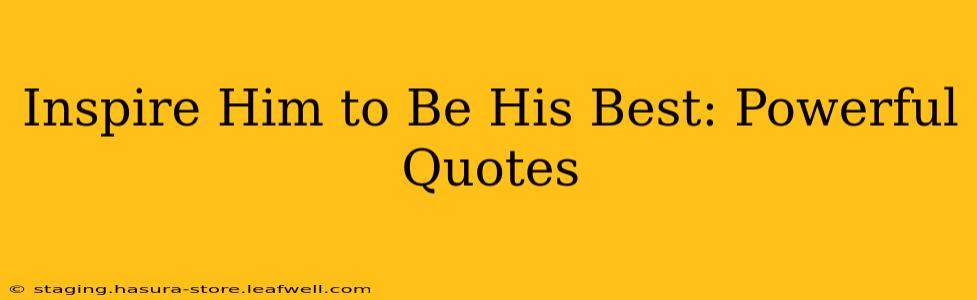 Inspire Him to Be His Best: Powerful Quotes
