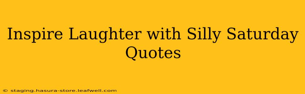 Inspire Laughter with Silly Saturday Quotes