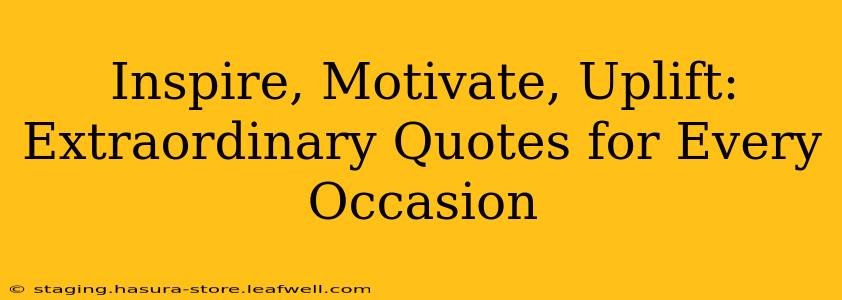 Inspire, Motivate, Uplift: Extraordinary Quotes for Every Occasion