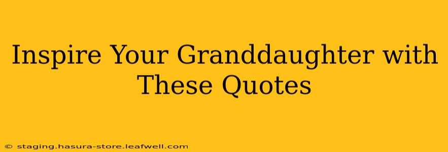 Inspire Your Granddaughter with These Quotes