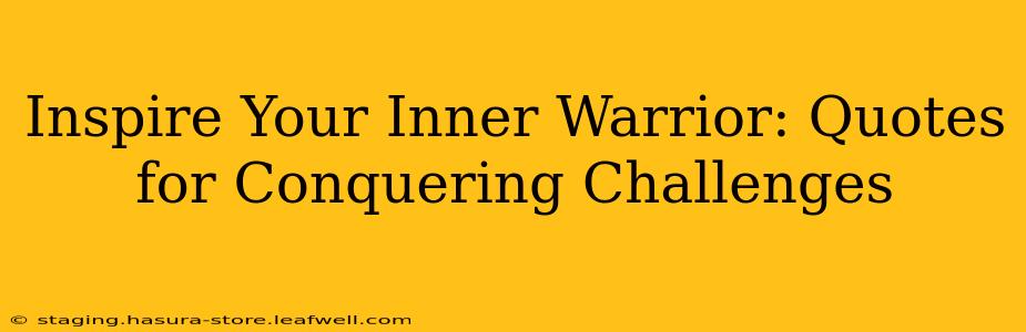 Inspire Your Inner Warrior: Quotes for Conquering Challenges