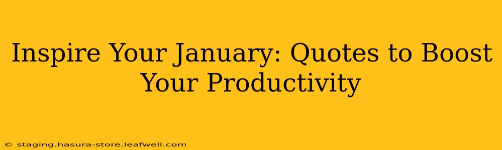 Inspire Your January: Quotes to Boost Your Productivity