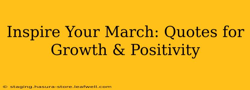 Inspire Your March: Quotes for Growth & Positivity
