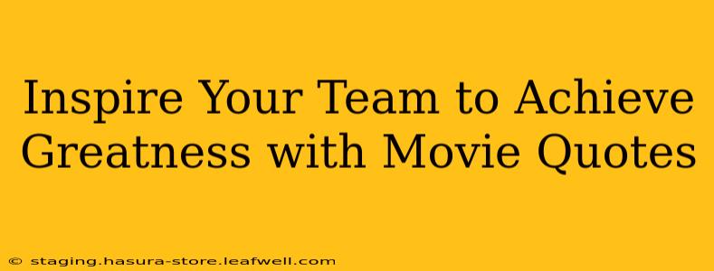 Inspire Your Team to Achieve Greatness with Movie Quotes
