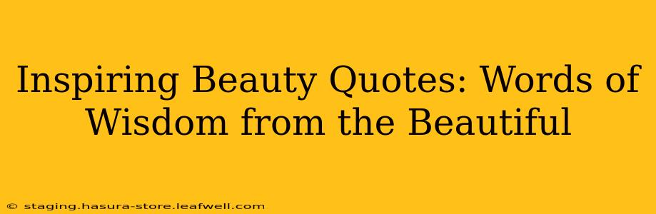 Inspiring Beauty Quotes: Words of Wisdom from the Beautiful