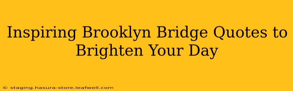 Inspiring Brooklyn Bridge Quotes to Brighten Your Day