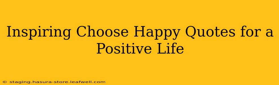 Inspiring Choose Happy Quotes for a Positive Life